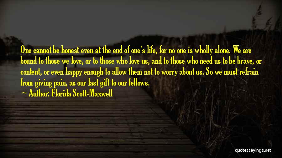 Florida Scott-Maxwell Quotes: One Cannot Be Honest Even At The End Of One's Life, For No One Is Wholly Alone. We Are Bound