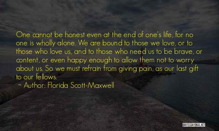 Florida Scott-Maxwell Quotes: One Cannot Be Honest Even At The End Of One's Life, For No One Is Wholly Alone. We Are Bound