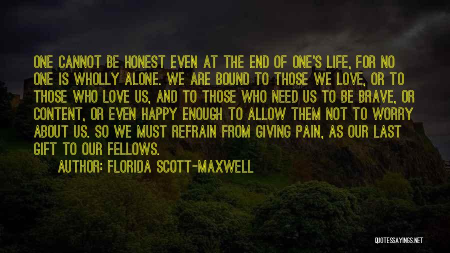 Florida Scott-Maxwell Quotes: One Cannot Be Honest Even At The End Of One's Life, For No One Is Wholly Alone. We Are Bound