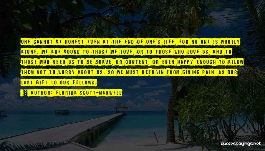 Florida Scott-Maxwell Quotes: One Cannot Be Honest Even At The End Of One's Life, For No One Is Wholly Alone. We Are Bound