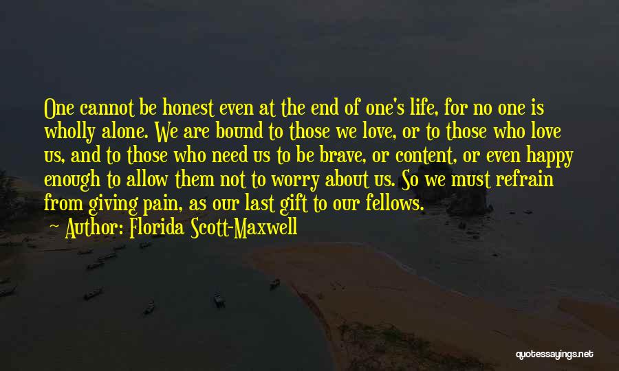 Florida Scott-Maxwell Quotes: One Cannot Be Honest Even At The End Of One's Life, For No One Is Wholly Alone. We Are Bound