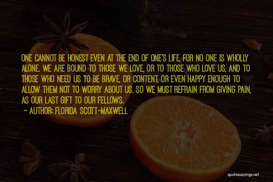 Florida Scott-Maxwell Quotes: One Cannot Be Honest Even At The End Of One's Life, For No One Is Wholly Alone. We Are Bound