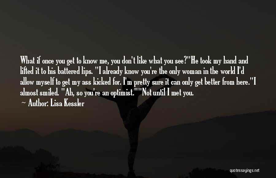 Lisa Kessler Quotes: What If Once You Get To Know Me, You Don't Like What You See?he Took My Hand And Lifted It