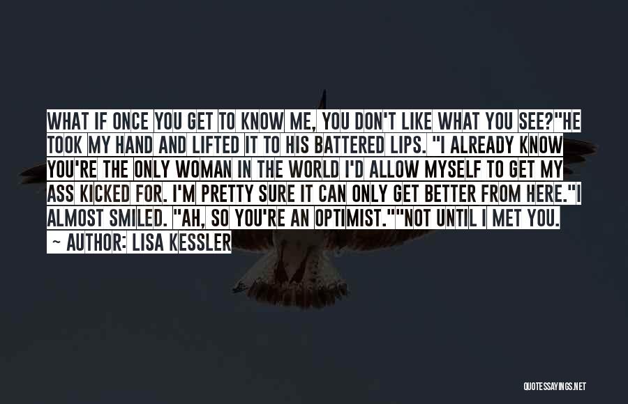 Lisa Kessler Quotes: What If Once You Get To Know Me, You Don't Like What You See?he Took My Hand And Lifted It