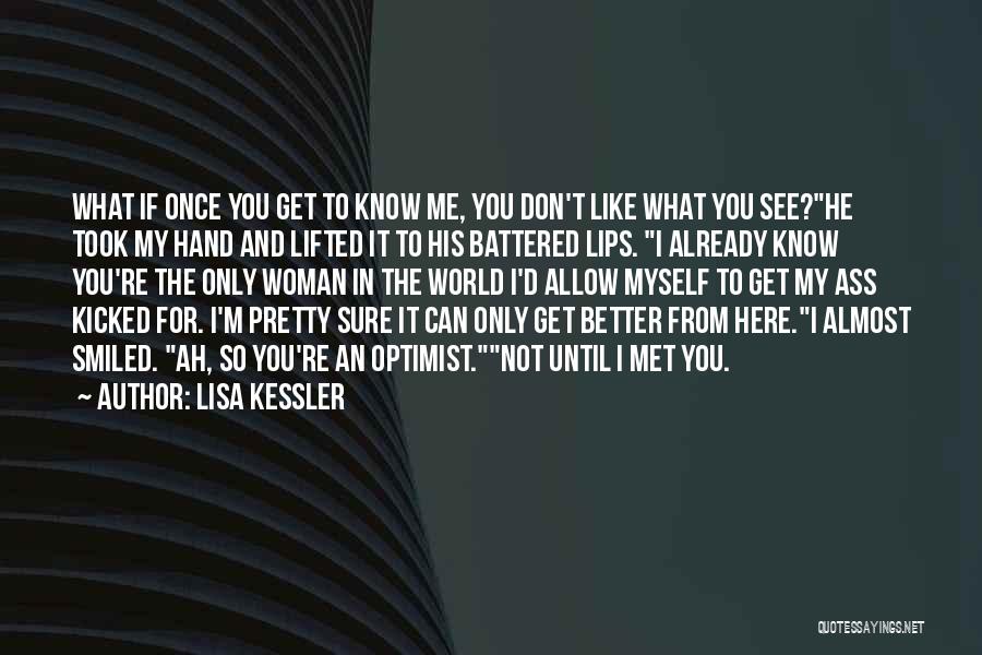 Lisa Kessler Quotes: What If Once You Get To Know Me, You Don't Like What You See?he Took My Hand And Lifted It