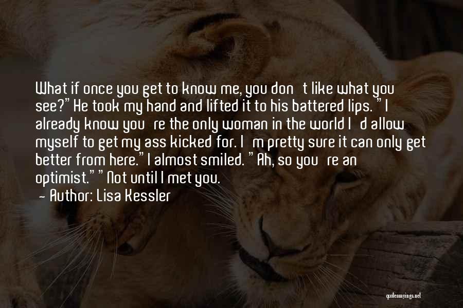 Lisa Kessler Quotes: What If Once You Get To Know Me, You Don't Like What You See?he Took My Hand And Lifted It