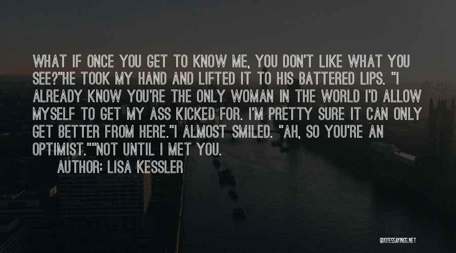 Lisa Kessler Quotes: What If Once You Get To Know Me, You Don't Like What You See?he Took My Hand And Lifted It