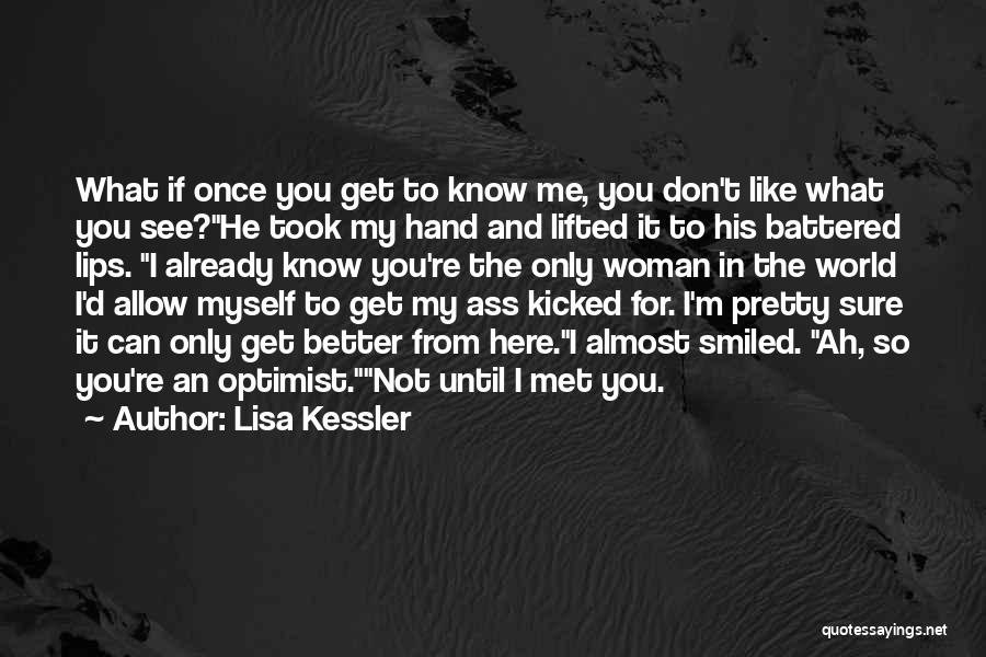 Lisa Kessler Quotes: What If Once You Get To Know Me, You Don't Like What You See?he Took My Hand And Lifted It