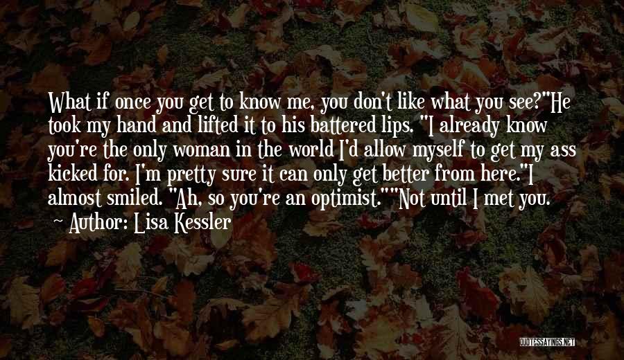 Lisa Kessler Quotes: What If Once You Get To Know Me, You Don't Like What You See?he Took My Hand And Lifted It