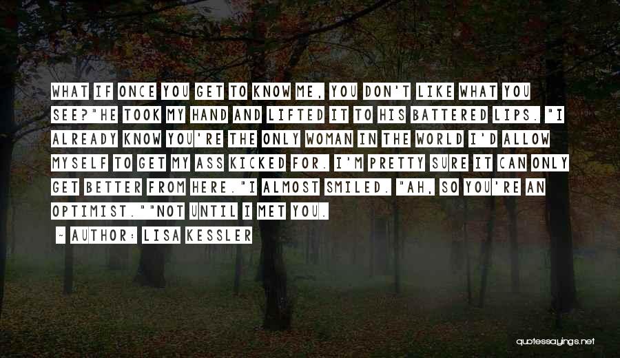 Lisa Kessler Quotes: What If Once You Get To Know Me, You Don't Like What You See?he Took My Hand And Lifted It