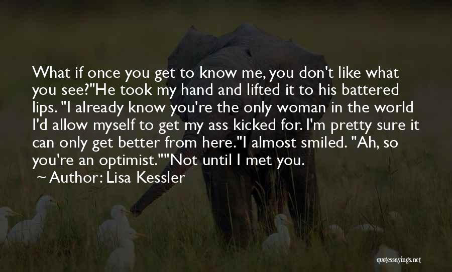 Lisa Kessler Quotes: What If Once You Get To Know Me, You Don't Like What You See?he Took My Hand And Lifted It