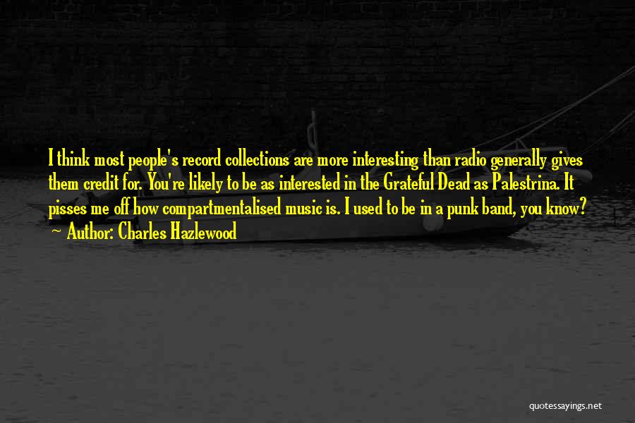 Charles Hazlewood Quotes: I Think Most People's Record Collections Are More Interesting Than Radio Generally Gives Them Credit For. You're Likely To Be