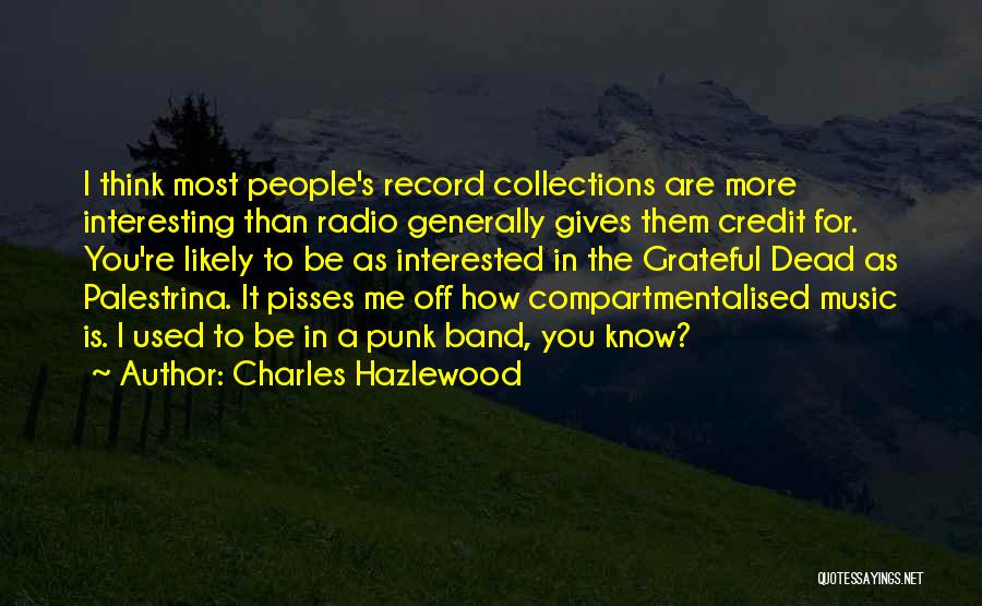 Charles Hazlewood Quotes: I Think Most People's Record Collections Are More Interesting Than Radio Generally Gives Them Credit For. You're Likely To Be