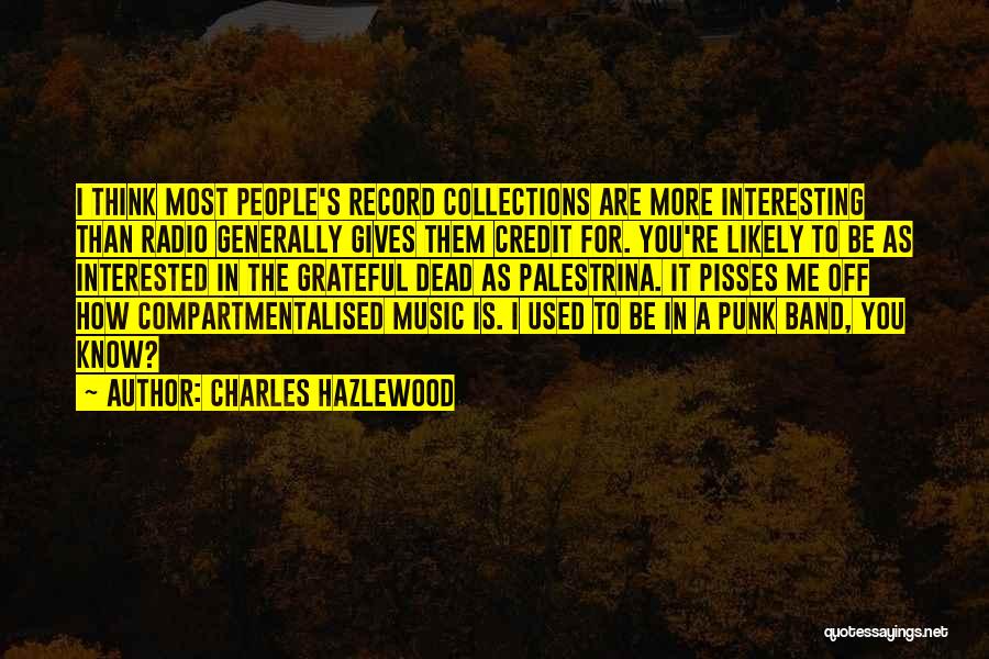 Charles Hazlewood Quotes: I Think Most People's Record Collections Are More Interesting Than Radio Generally Gives Them Credit For. You're Likely To Be