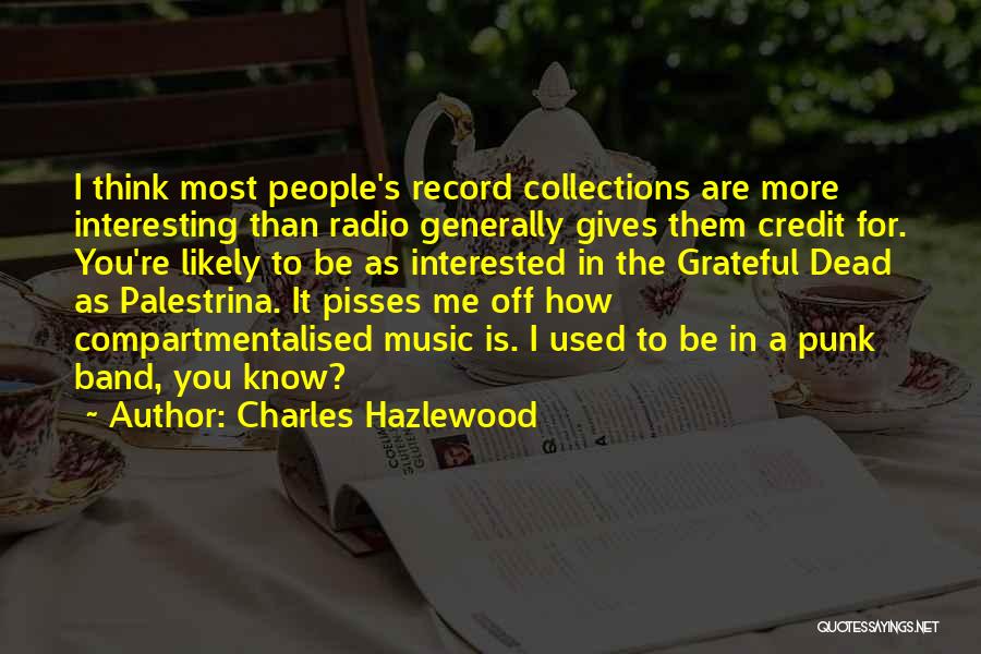 Charles Hazlewood Quotes: I Think Most People's Record Collections Are More Interesting Than Radio Generally Gives Them Credit For. You're Likely To Be