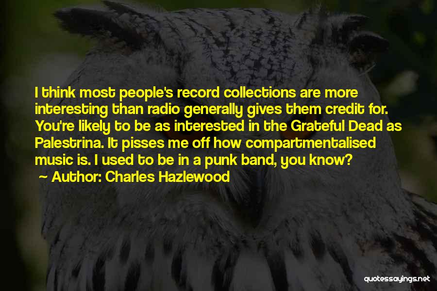 Charles Hazlewood Quotes: I Think Most People's Record Collections Are More Interesting Than Radio Generally Gives Them Credit For. You're Likely To Be