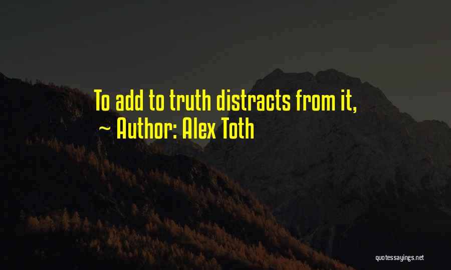 Alex Toth Quotes: To Add To Truth Distracts From It,