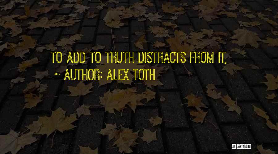 Alex Toth Quotes: To Add To Truth Distracts From It,