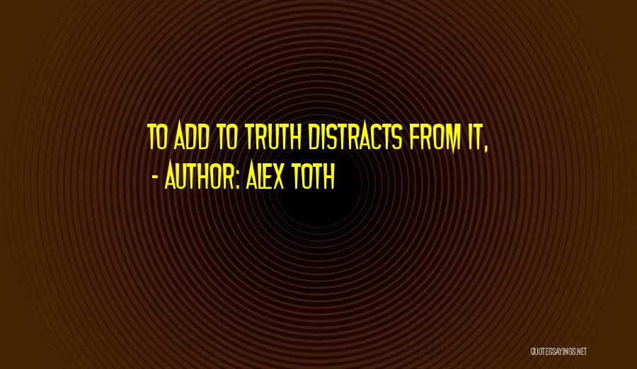 Alex Toth Quotes: To Add To Truth Distracts From It,