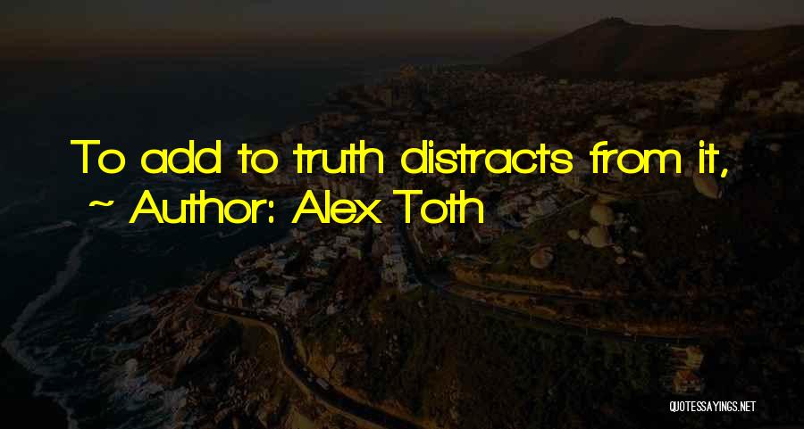 Alex Toth Quotes: To Add To Truth Distracts From It,