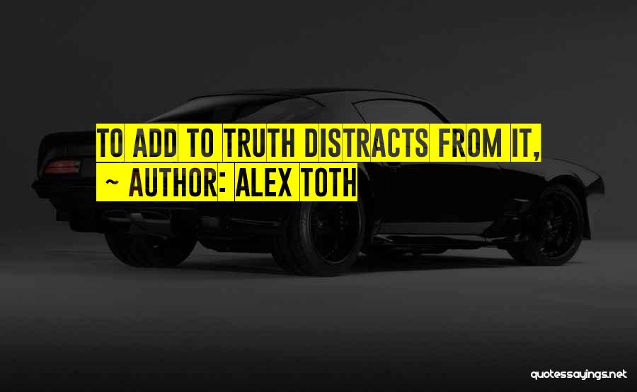Alex Toth Quotes: To Add To Truth Distracts From It,