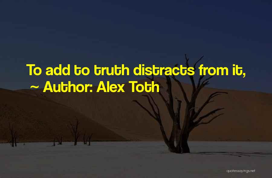 Alex Toth Quotes: To Add To Truth Distracts From It,