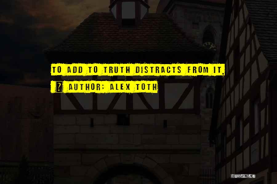 Alex Toth Quotes: To Add To Truth Distracts From It,