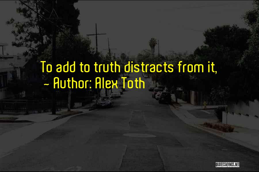 Alex Toth Quotes: To Add To Truth Distracts From It,