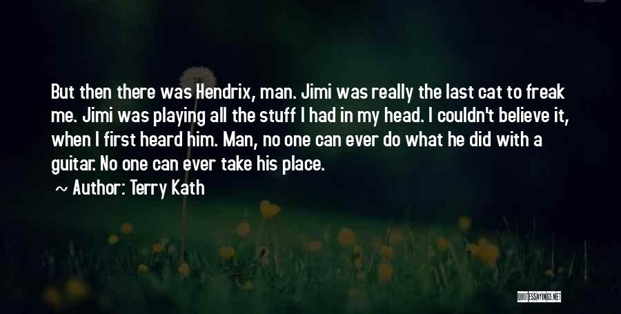 Terry Kath Quotes: But Then There Was Hendrix, Man. Jimi Was Really The Last Cat To Freak Me. Jimi Was Playing All The