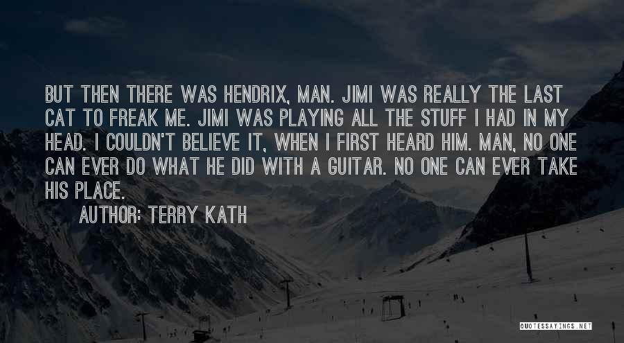 Terry Kath Quotes: But Then There Was Hendrix, Man. Jimi Was Really The Last Cat To Freak Me. Jimi Was Playing All The