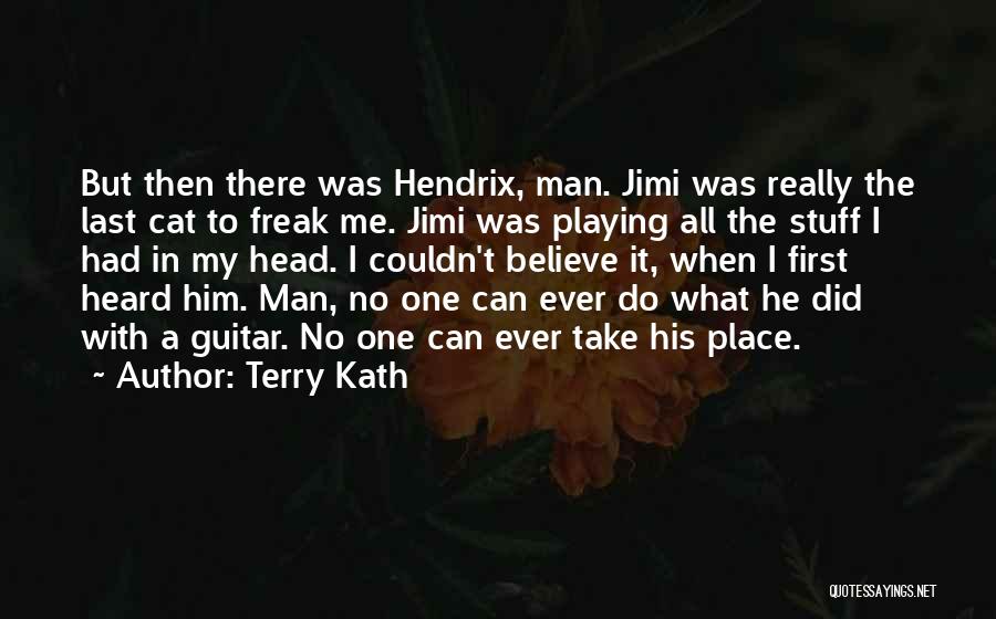 Terry Kath Quotes: But Then There Was Hendrix, Man. Jimi Was Really The Last Cat To Freak Me. Jimi Was Playing All The