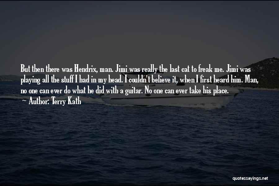 Terry Kath Quotes: But Then There Was Hendrix, Man. Jimi Was Really The Last Cat To Freak Me. Jimi Was Playing All The