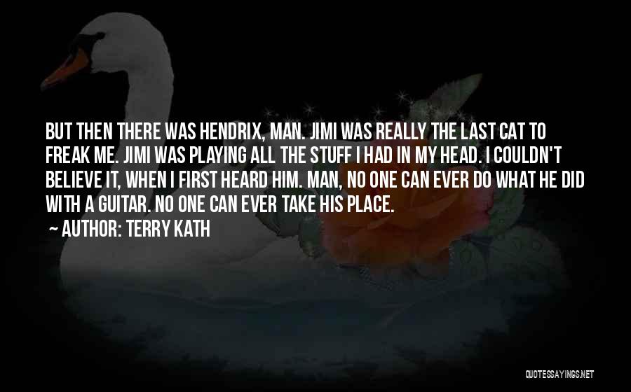 Terry Kath Quotes: But Then There Was Hendrix, Man. Jimi Was Really The Last Cat To Freak Me. Jimi Was Playing All The