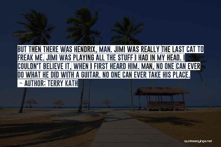 Terry Kath Quotes: But Then There Was Hendrix, Man. Jimi Was Really The Last Cat To Freak Me. Jimi Was Playing All The