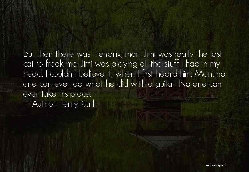 Terry Kath Quotes: But Then There Was Hendrix, Man. Jimi Was Really The Last Cat To Freak Me. Jimi Was Playing All The