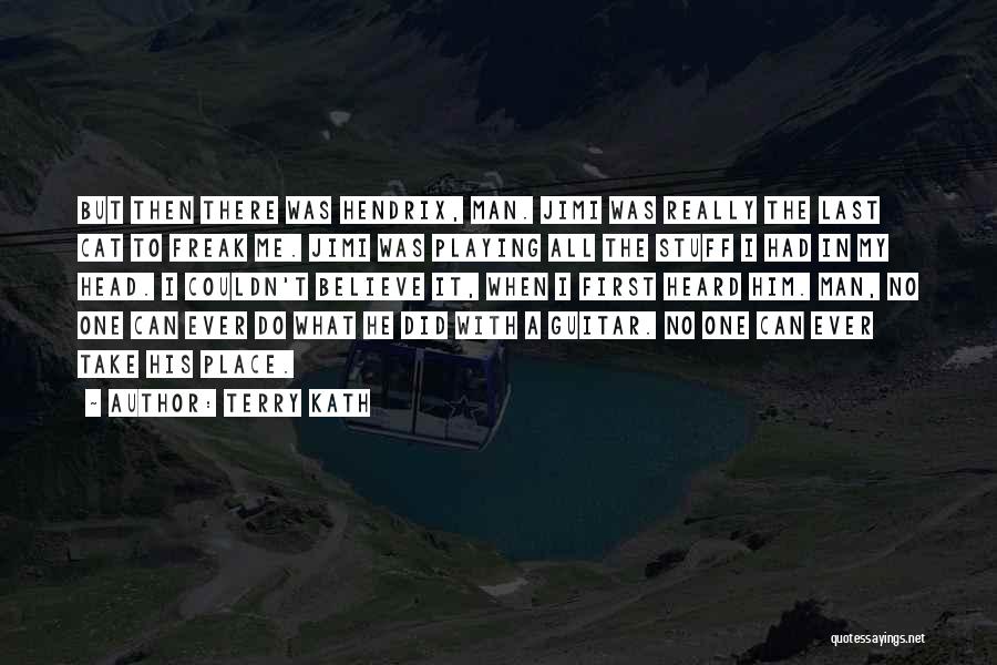 Terry Kath Quotes: But Then There Was Hendrix, Man. Jimi Was Really The Last Cat To Freak Me. Jimi Was Playing All The