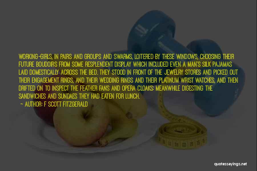 F Scott Fitzgerald Quotes: Working-girls, In Pairs And Groups And Swarms, Loitered By These Windows, Choosing Their Future Boudoirs From Some Resplendent Display Which