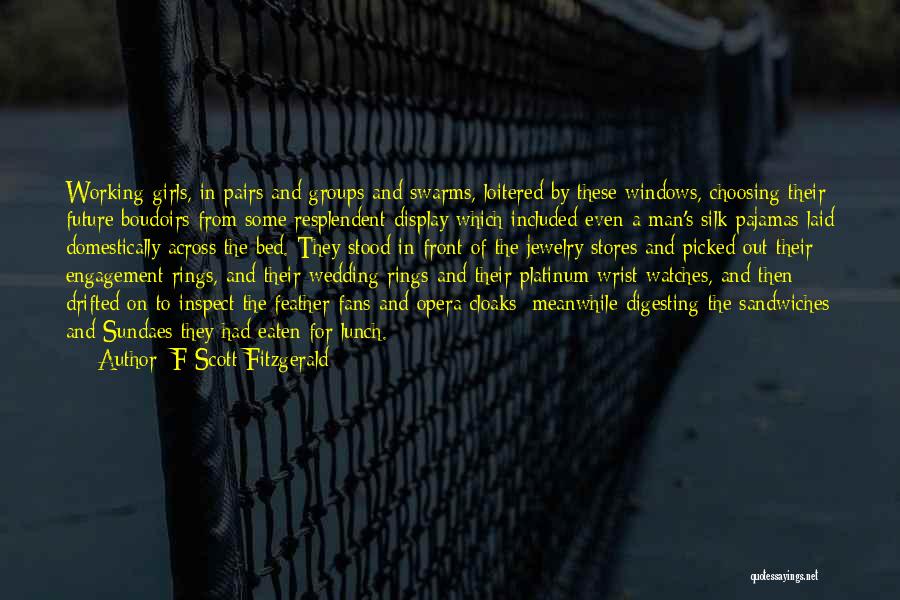 F Scott Fitzgerald Quotes: Working-girls, In Pairs And Groups And Swarms, Loitered By These Windows, Choosing Their Future Boudoirs From Some Resplendent Display Which