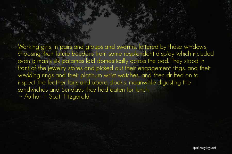 F Scott Fitzgerald Quotes: Working-girls, In Pairs And Groups And Swarms, Loitered By These Windows, Choosing Their Future Boudoirs From Some Resplendent Display Which