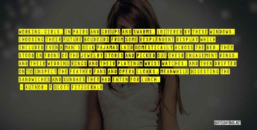 F Scott Fitzgerald Quotes: Working-girls, In Pairs And Groups And Swarms, Loitered By These Windows, Choosing Their Future Boudoirs From Some Resplendent Display Which
