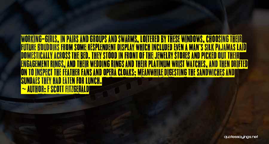 F Scott Fitzgerald Quotes: Working-girls, In Pairs And Groups And Swarms, Loitered By These Windows, Choosing Their Future Boudoirs From Some Resplendent Display Which