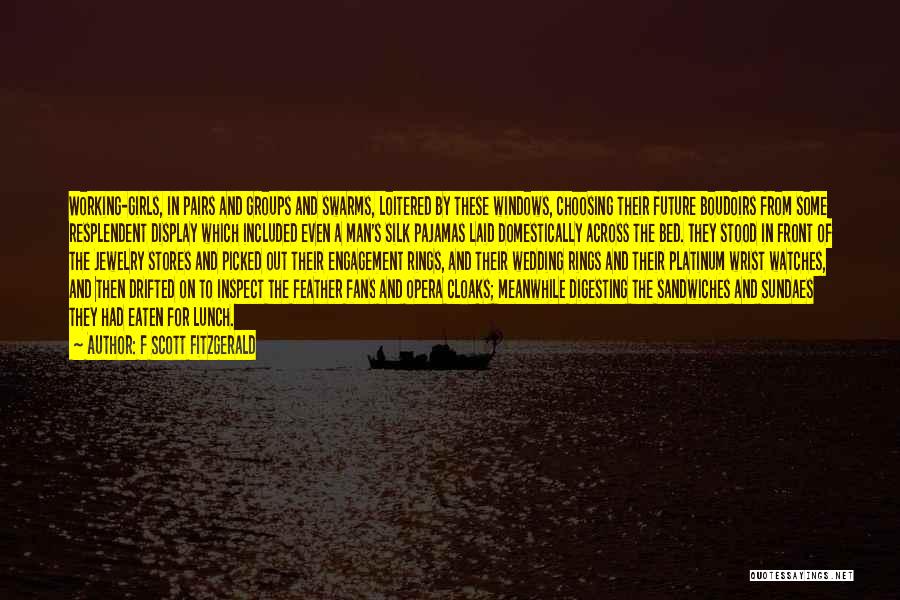 F Scott Fitzgerald Quotes: Working-girls, In Pairs And Groups And Swarms, Loitered By These Windows, Choosing Their Future Boudoirs From Some Resplendent Display Which