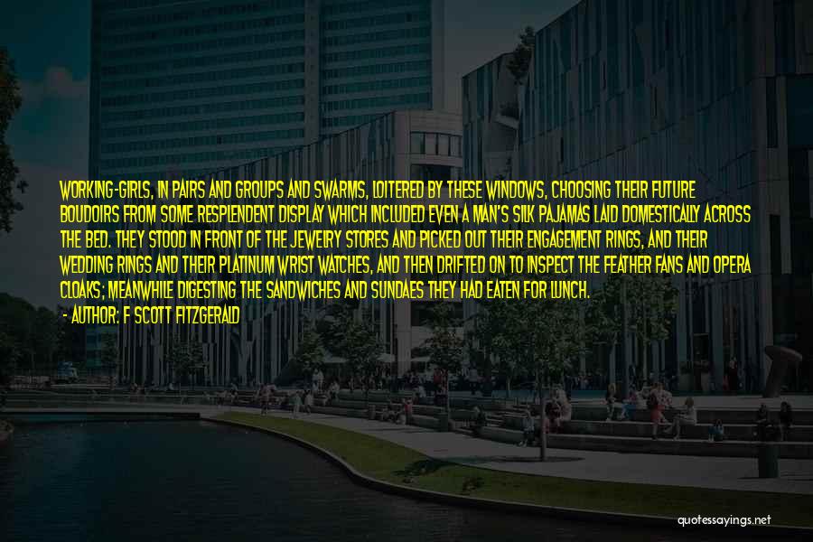 F Scott Fitzgerald Quotes: Working-girls, In Pairs And Groups And Swarms, Loitered By These Windows, Choosing Their Future Boudoirs From Some Resplendent Display Which