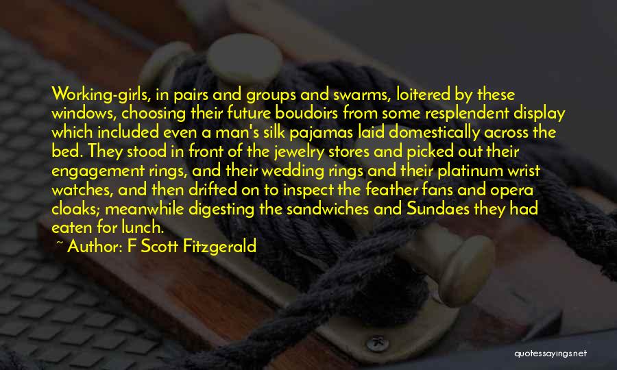 F Scott Fitzgerald Quotes: Working-girls, In Pairs And Groups And Swarms, Loitered By These Windows, Choosing Their Future Boudoirs From Some Resplendent Display Which