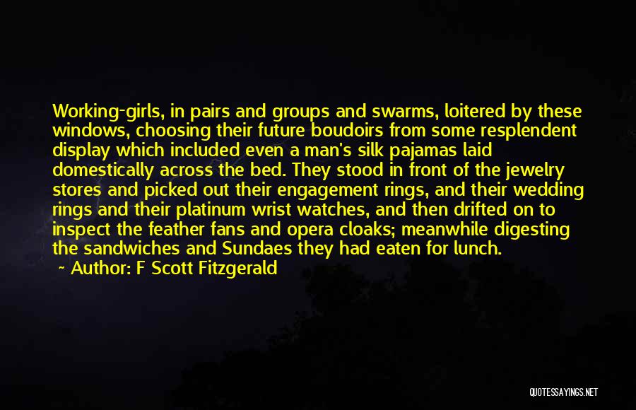 F Scott Fitzgerald Quotes: Working-girls, In Pairs And Groups And Swarms, Loitered By These Windows, Choosing Their Future Boudoirs From Some Resplendent Display Which