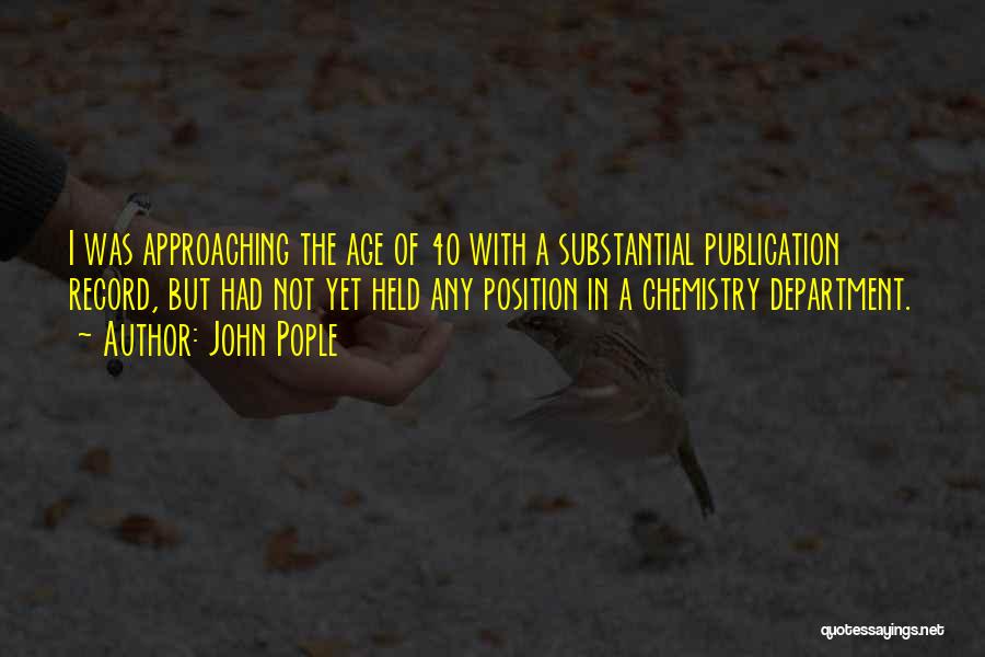 John Pople Quotes: I Was Approaching The Age Of 40 With A Substantial Publication Record, But Had Not Yet Held Any Position In