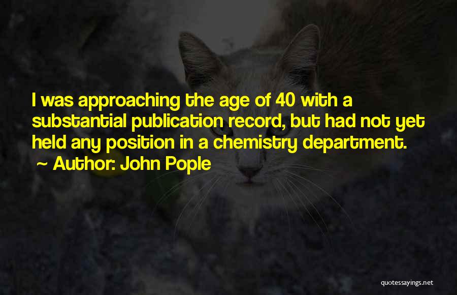 John Pople Quotes: I Was Approaching The Age Of 40 With A Substantial Publication Record, But Had Not Yet Held Any Position In