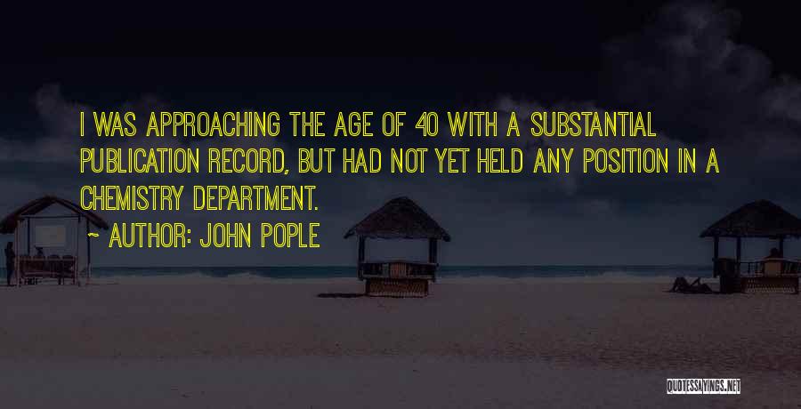 John Pople Quotes: I Was Approaching The Age Of 40 With A Substantial Publication Record, But Had Not Yet Held Any Position In