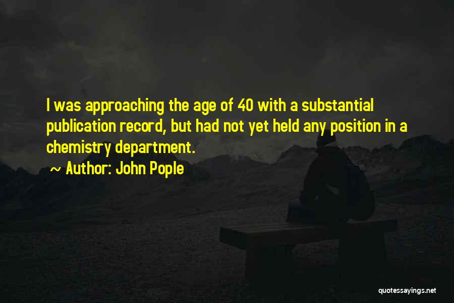 John Pople Quotes: I Was Approaching The Age Of 40 With A Substantial Publication Record, But Had Not Yet Held Any Position In