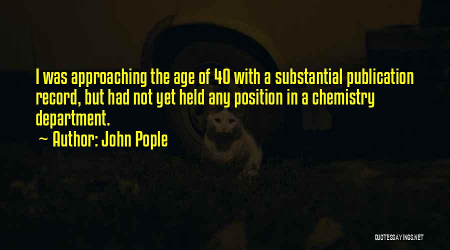 John Pople Quotes: I Was Approaching The Age Of 40 With A Substantial Publication Record, But Had Not Yet Held Any Position In